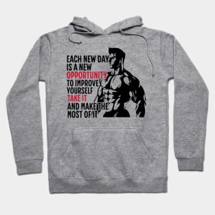 Each New Day Is A New Opportunity To Improve Yourself. Take It. And Make The Most Of It | Motivational & Inspirational | Gift or Present for Gym Lovers Hoodie